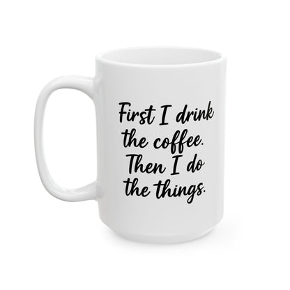 First I Drink the Coffee and then I Do the things coffee Mug, Coffee Lover Gift, Office gift. Funny Coffee Mug, Sarcastic Coffee Mug