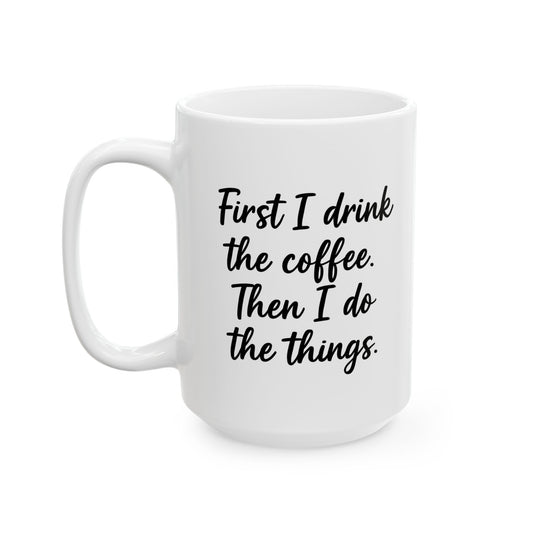 First I Drink the Coffee and then I Do the things coffee Mug, Coffee Lover Gift, Office gift. Funny Coffee Mug, Sarcastic Coffee Mug