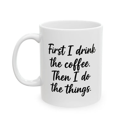 First I Drink the Coffee and then I Do the things coffee Mug, Coffee Lover Gift, Office gift. Funny Coffee Mug, Sarcastic Coffee Mug