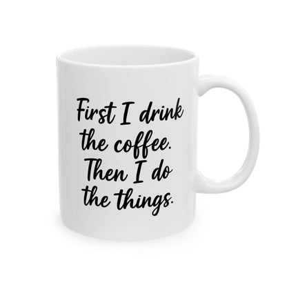 First I Drink the Coffee and then I Do the things coffee Mug, Coffee Lover Gift, Office gift. Funny Coffee Mug, Sarcastic Coffee Mug